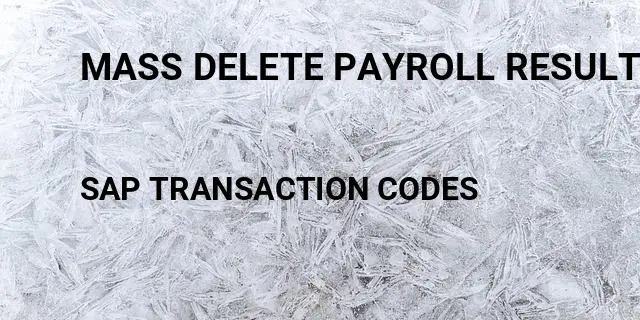 Mass delete payroll results sap Tcode in SAP