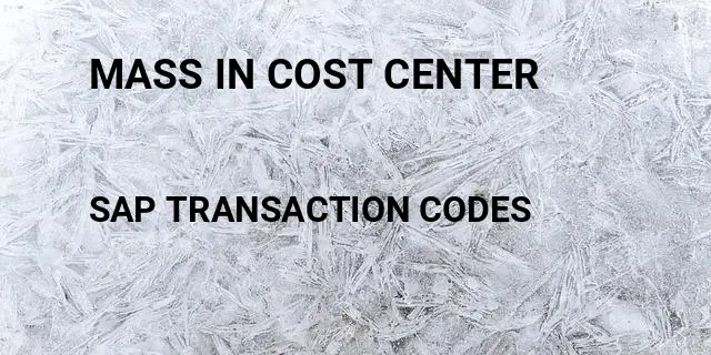 Mass in cost center Tcode in SAP