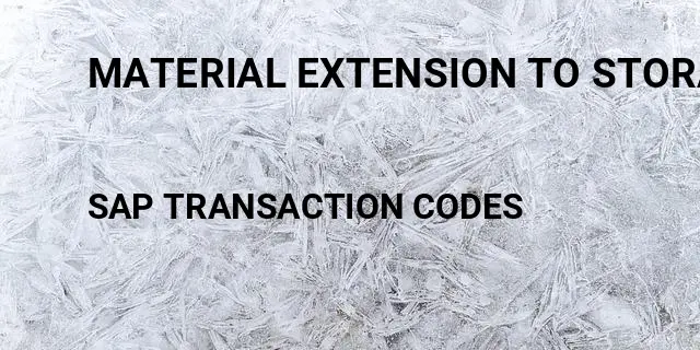 Material extension to storage location Tcode in SAP