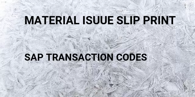 Material isuue slip print Tcode in SAP