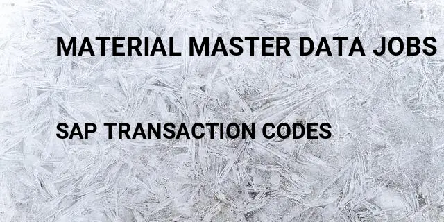 Material master data jobs Tcode in SAP