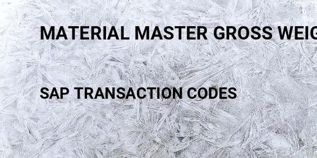 Material master gross weight Tcode in SAP