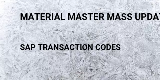 Material master mass update Tcode in SAP