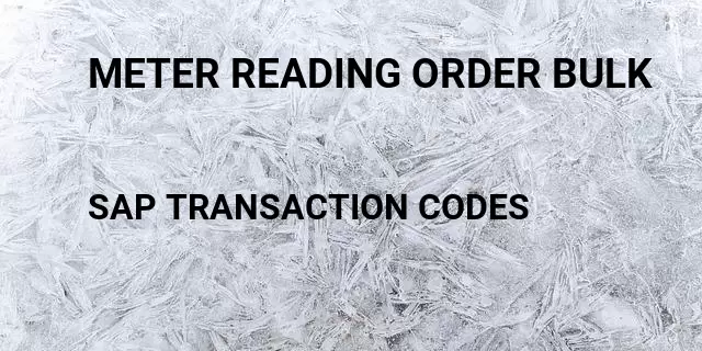 Meter reading order bulk Tcode in SAP