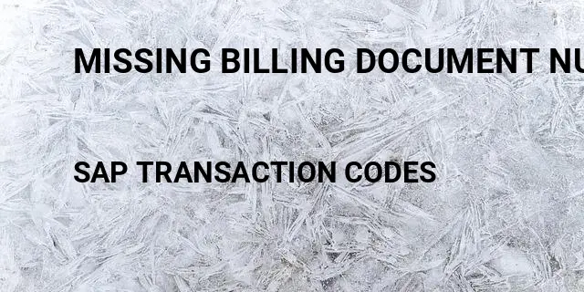 Missing billing document number sap Tcode in SAP