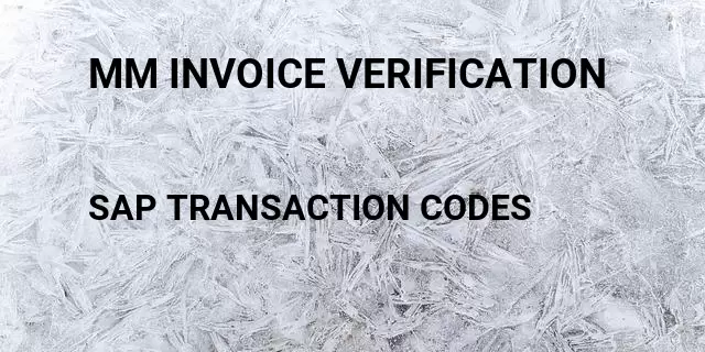 Mm invoice verification Tcode in SAP