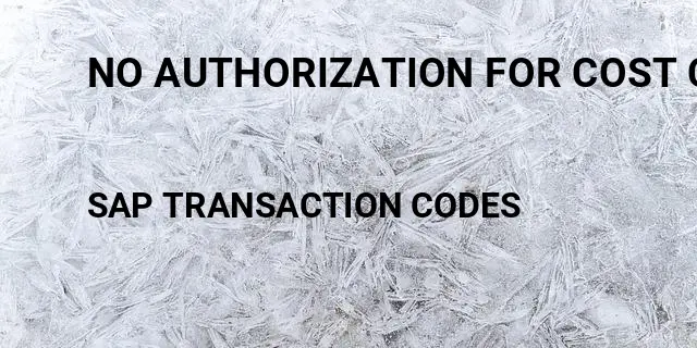 No authorization for cost center in controlling area sap Tcode in SAP