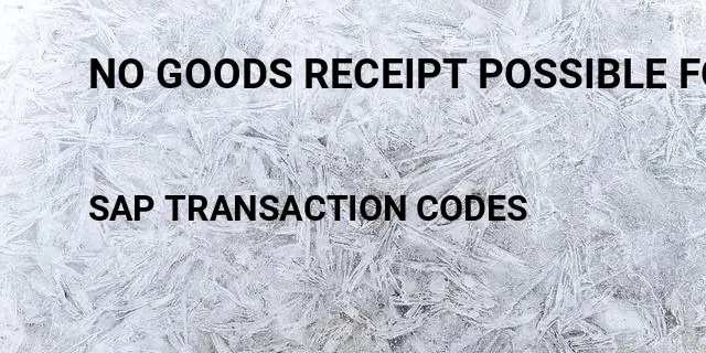 No goods receipt possible for purchase order Tcode in SAP