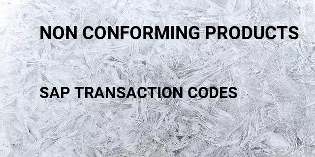 Non conforming products Tcode in SAP