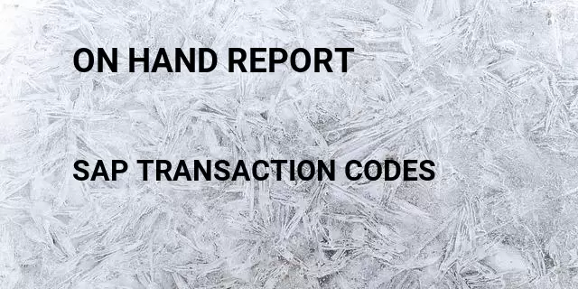 On hand report Tcode in SAP