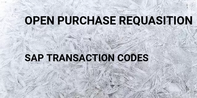 Open purchase requasition Tcode in SAP