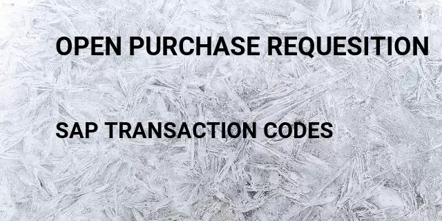 Open purchase requesition Tcode in SAP