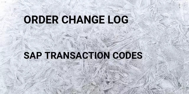 Order change log Tcode in SAP