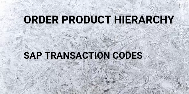 Order product hierarchy Tcode in SAP