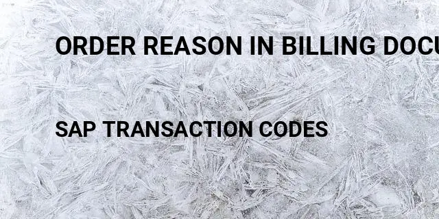 Order reason in billing document sap Tcode in SAP