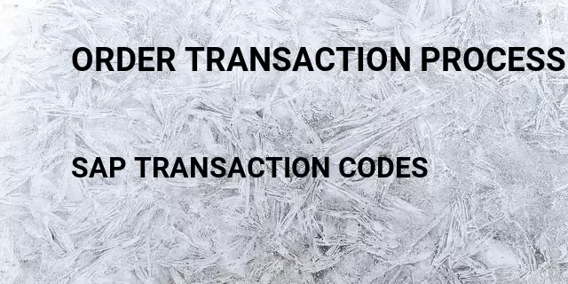 Order transaction processing  Tcode in SAP