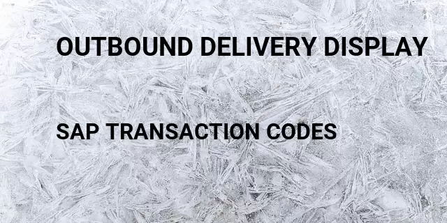 Outbound delivery display Tcode in SAP