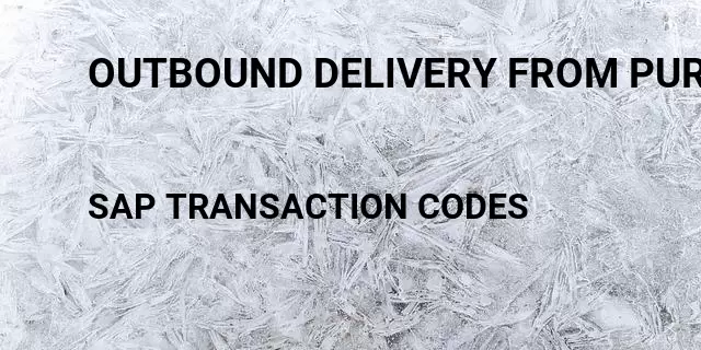 Outbound delivery from purchase order Tcode in SAP