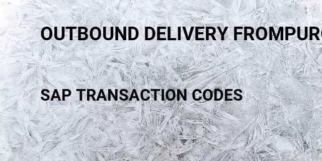 Outbound delivery frompurchase order Tcode in SAP