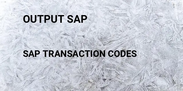Output sap Tcode in SAP