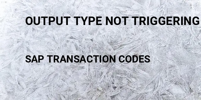 Output type not triggering automatically sales order Tcode in SAP