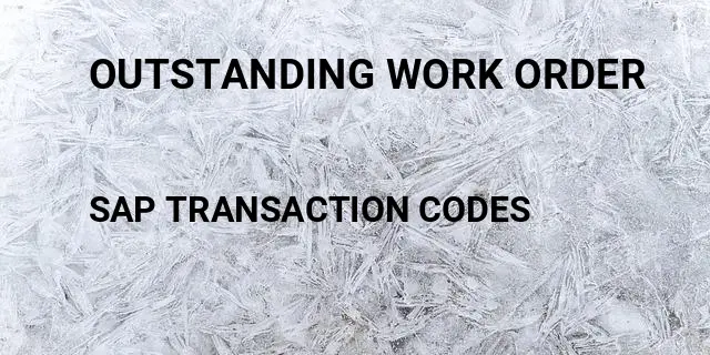 Outstanding work order Tcode in SAP