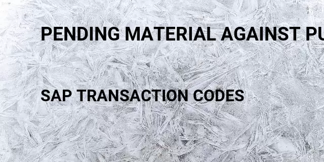 Pending material against purchase order Tcode in SAP