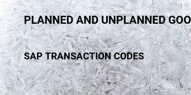 Planned and unplanned goods simple definition Tcode in SAP