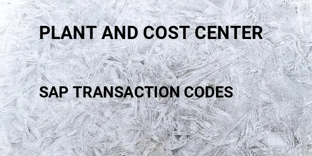 Plant and cost center Tcode in SAP