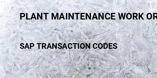 Plant maintenance work order Tcode in SAP