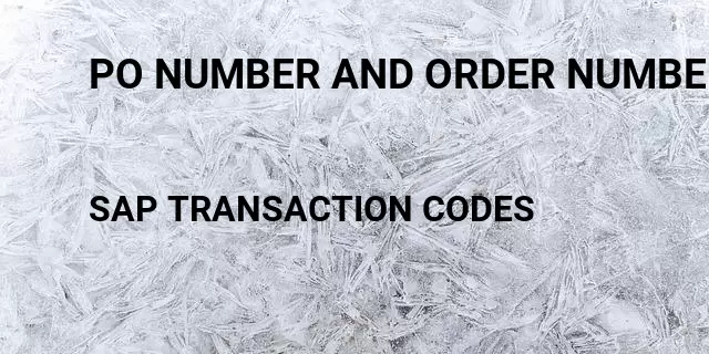 Po number and order number Tcode in SAP