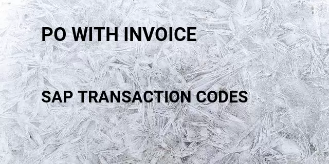 Po with invoice Tcode in SAP