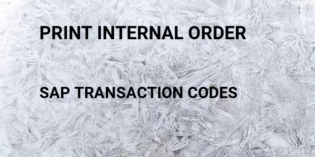 Print internal order Tcode in SAP