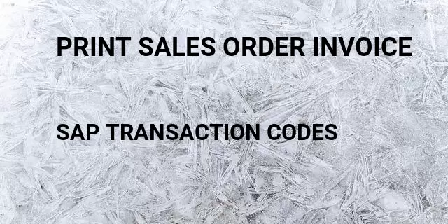 Print sales order invoice Tcode in SAP