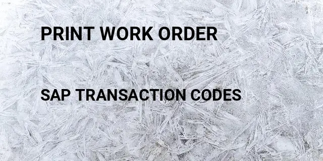 Print work order Tcode in SAP