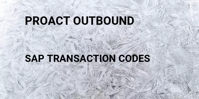 Proact outbound Tcode in SAP