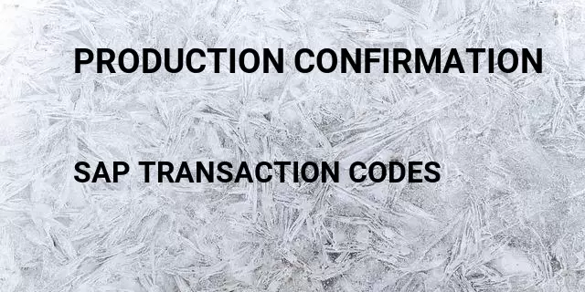 Production confirmation Tcode in SAP