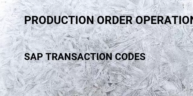 Production order operation overview Tcode in SAP