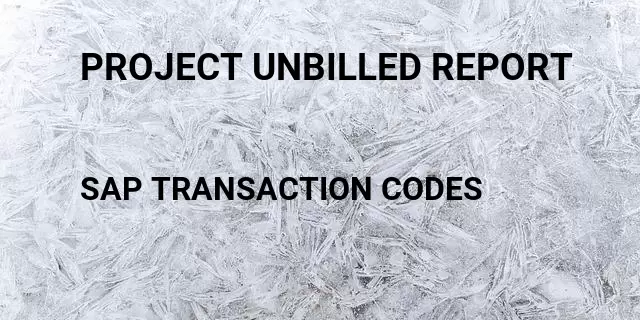 Project unbilled report Tcode in SAP