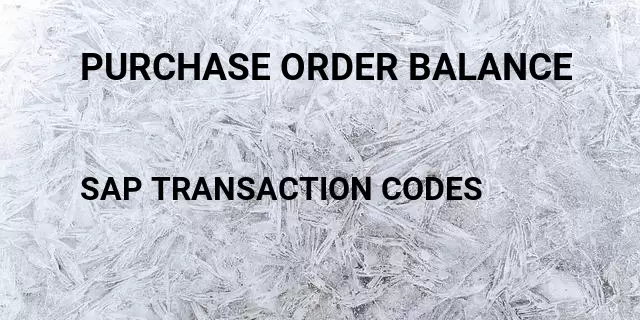 Purchase order balance Tcode in SAP