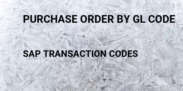 Purchase order by gl code Tcode in SAP