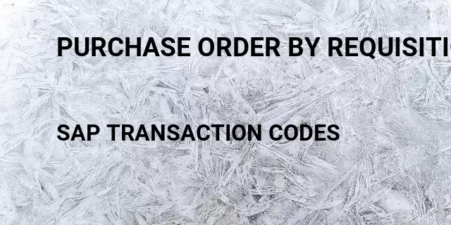 Purchase order by requisitioner Tcode in SAP