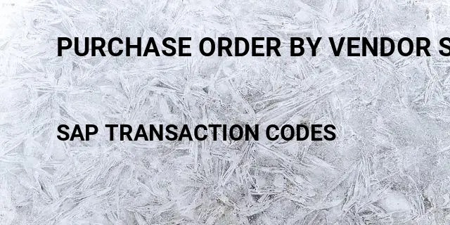 Purchase order by vendor sap Tcode in SAP