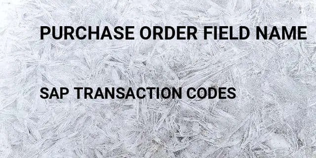 Purchase order field name Tcode in SAP