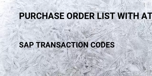 Purchase order list with attachment Tcode in SAP