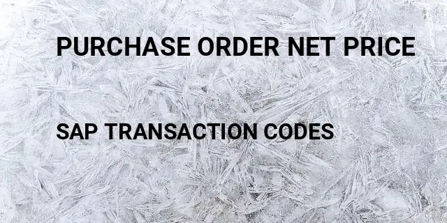 Purchase order net price Tcode in SAP