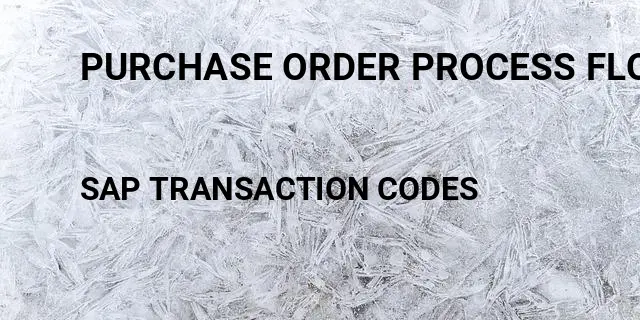 Purchase order process flow chart Tcode in SAP