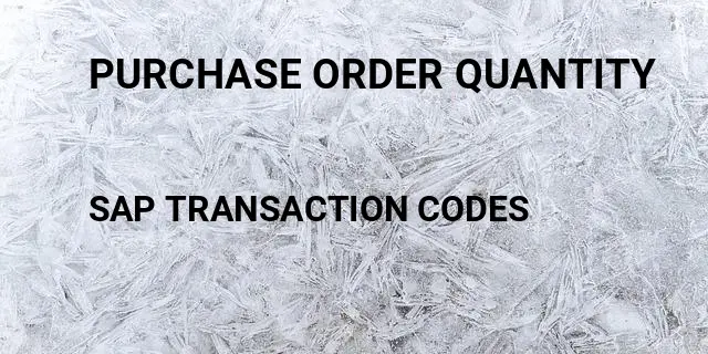 Purchase order quantity Tcode in SAP