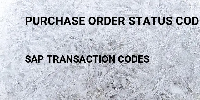 Purchase order status codes Tcode in SAP