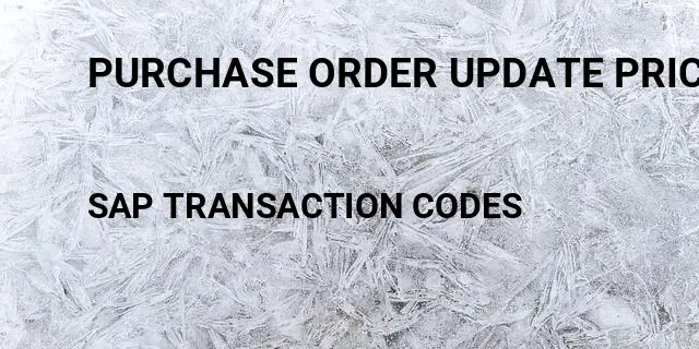 Purchase order update price Tcode in SAP